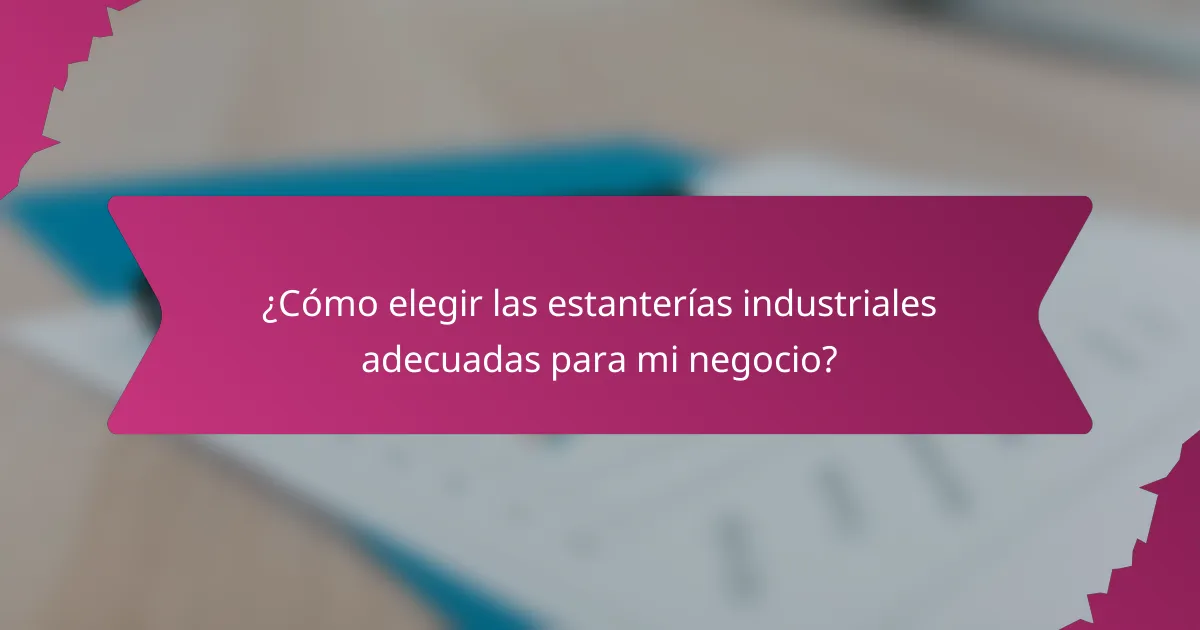 ¿Cómo elegir las estanterías industriales adecuadas para mi negocio?