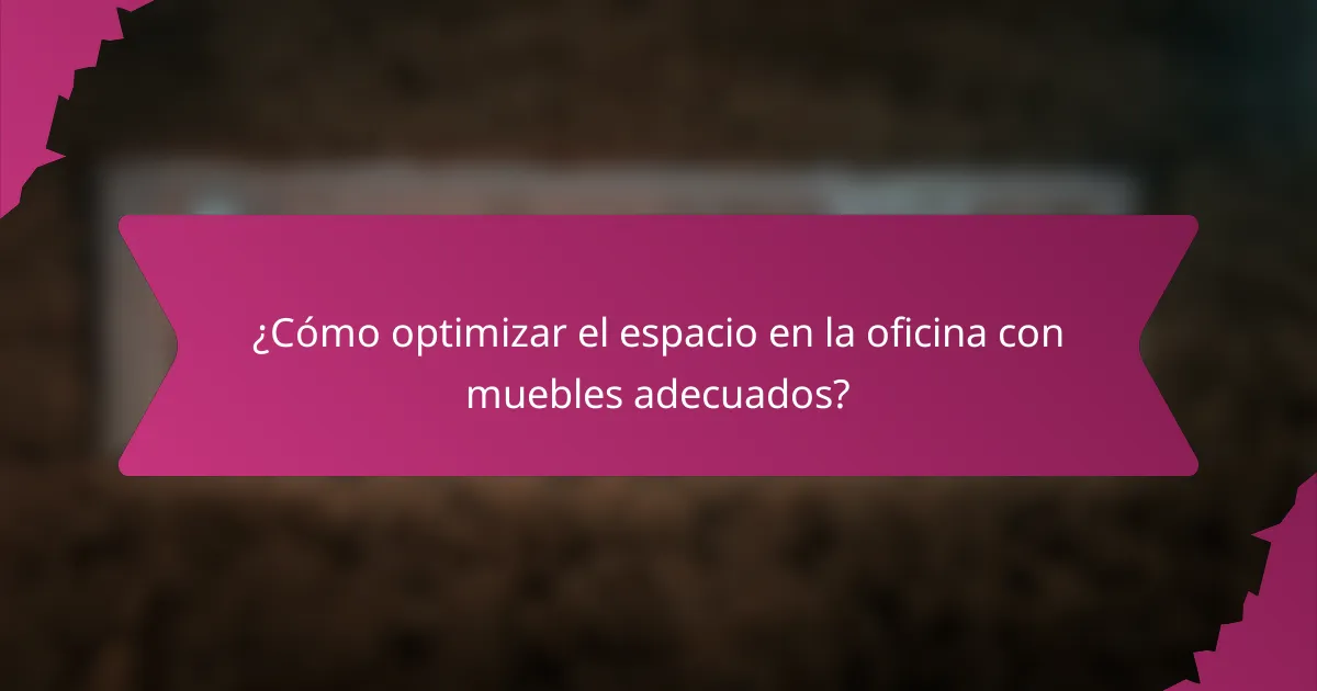 ¿Cómo optimizar el espacio en la oficina con muebles adecuados?