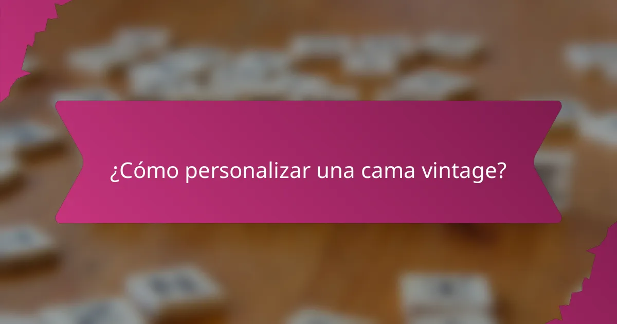 ¿Cómo personalizar una cama vintage?
