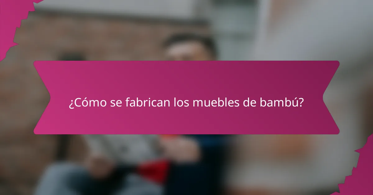 ¿Cómo se fabrican los muebles de bambú?