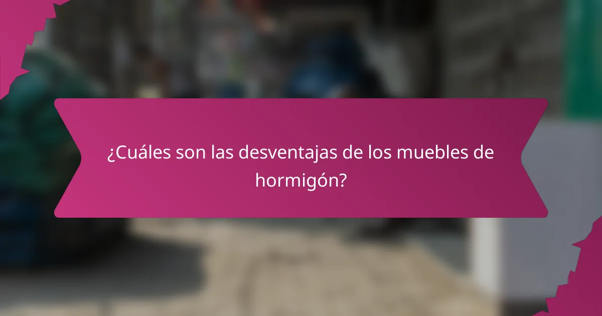¿Cuáles son las desventajas de los muebles de hormigón?