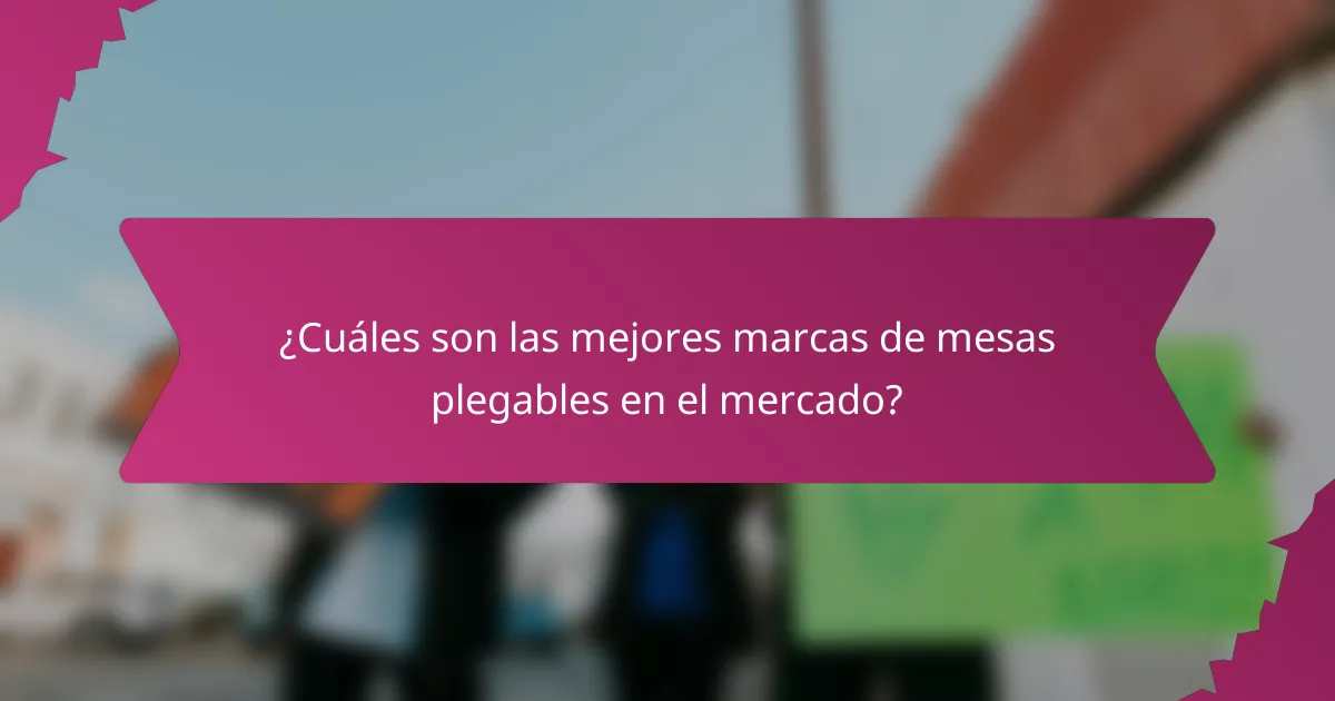 ¿Cuáles son las mejores marcas de mesas plegables en el mercado?