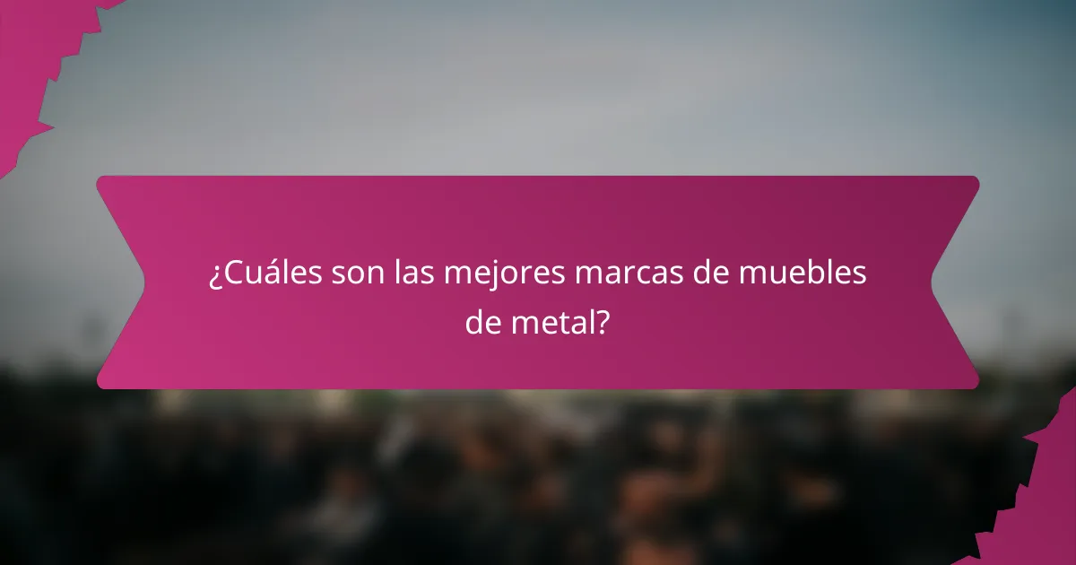 ¿Cuáles son las mejores marcas de muebles de metal?