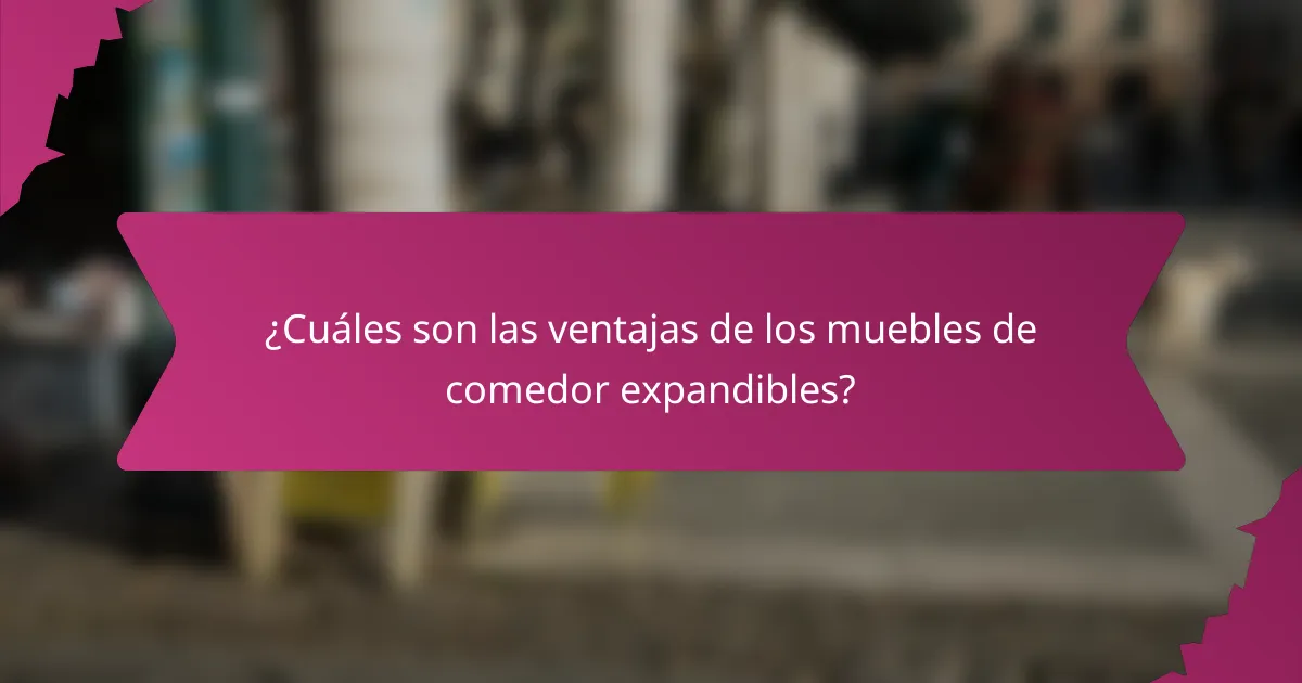 ¿Cuáles son las ventajas de los muebles de comedor expandibles?