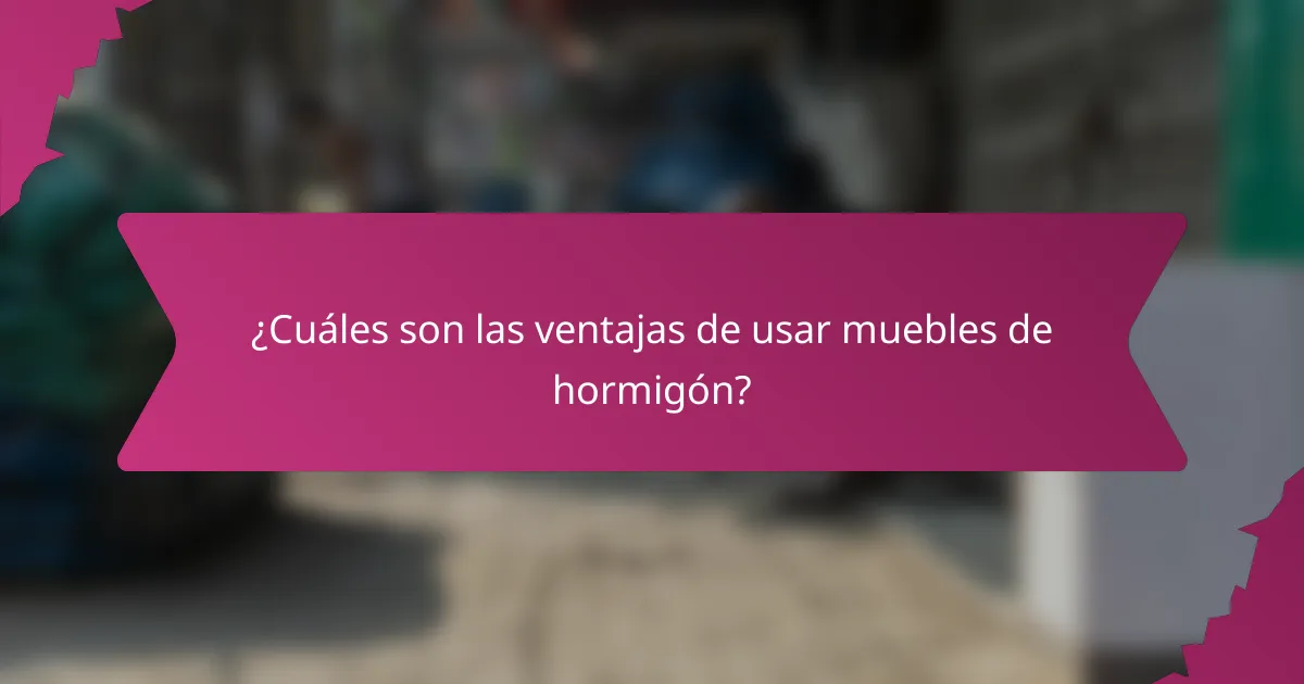 ¿Cuáles son las ventajas de usar muebles de hormigón?