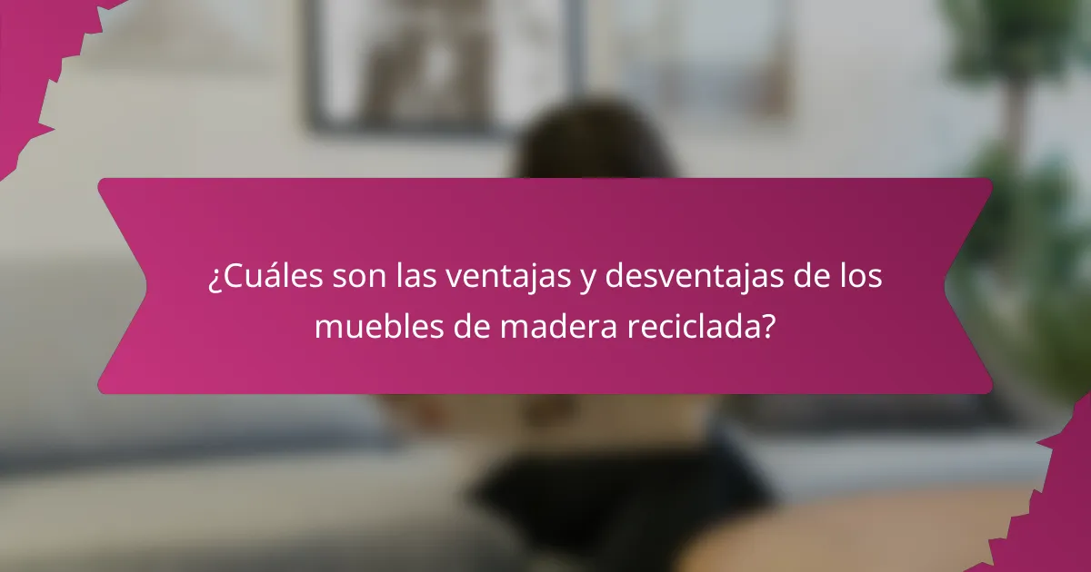 ¿Cuáles son las ventajas y desventajas de los muebles de madera reciclada?