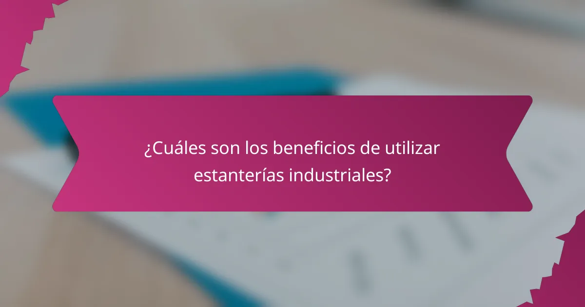 ¿Cuáles son los beneficios de utilizar estanterías industriales?