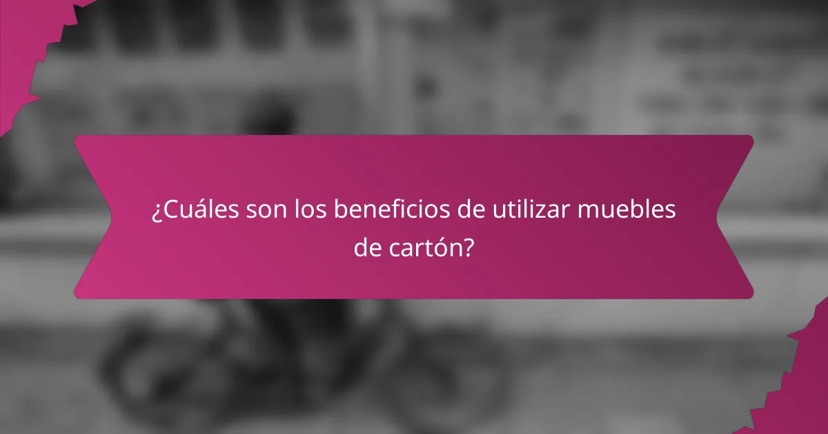¿Cuáles son los beneficios de utilizar muebles de cartón?