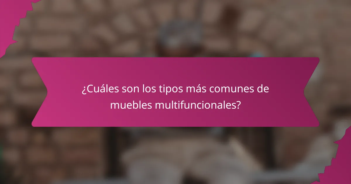 ¿Cuáles son los tipos más comunes de muebles multifuncionales?