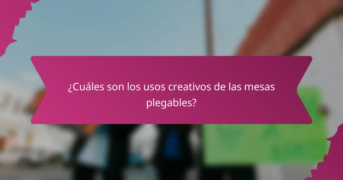 ¿Cuáles son los usos creativos de las mesas plegables?