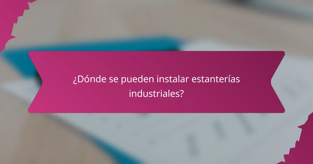 ¿Dónde se pueden instalar estanterías industriales?