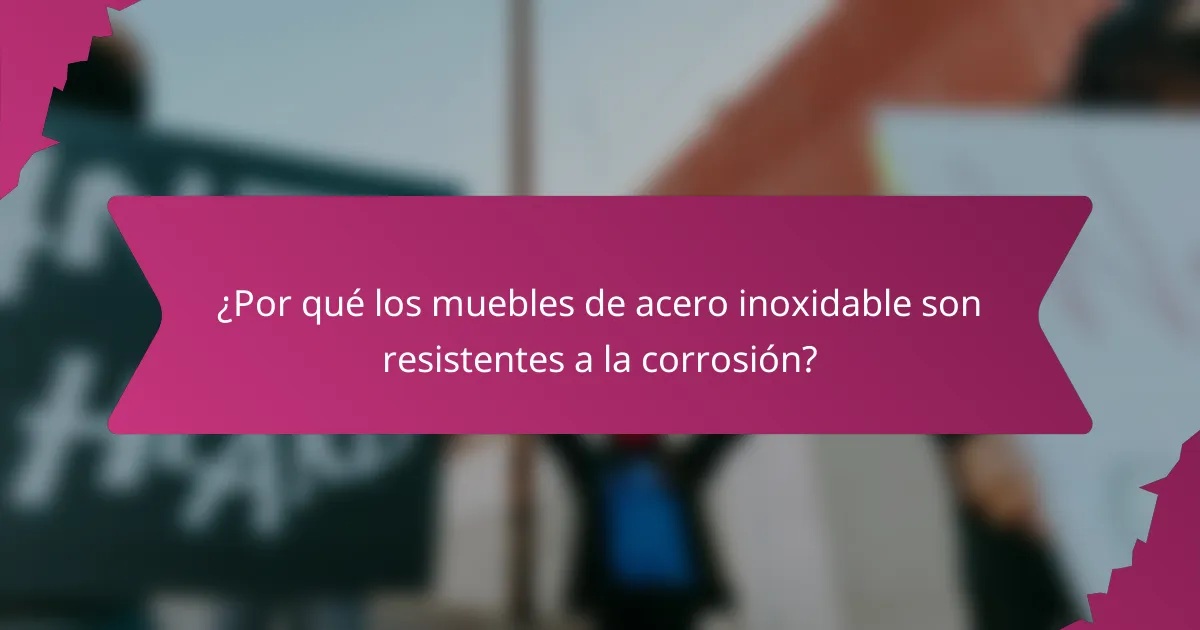 ¿Por qué los muebles de acero inoxidable son resistentes a la corrosión?