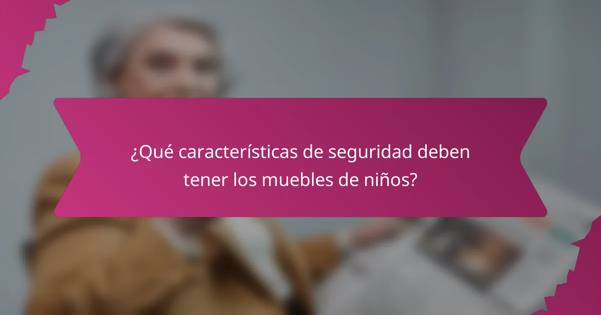 ¿Qué características de seguridad deben tener los muebles de niños?
