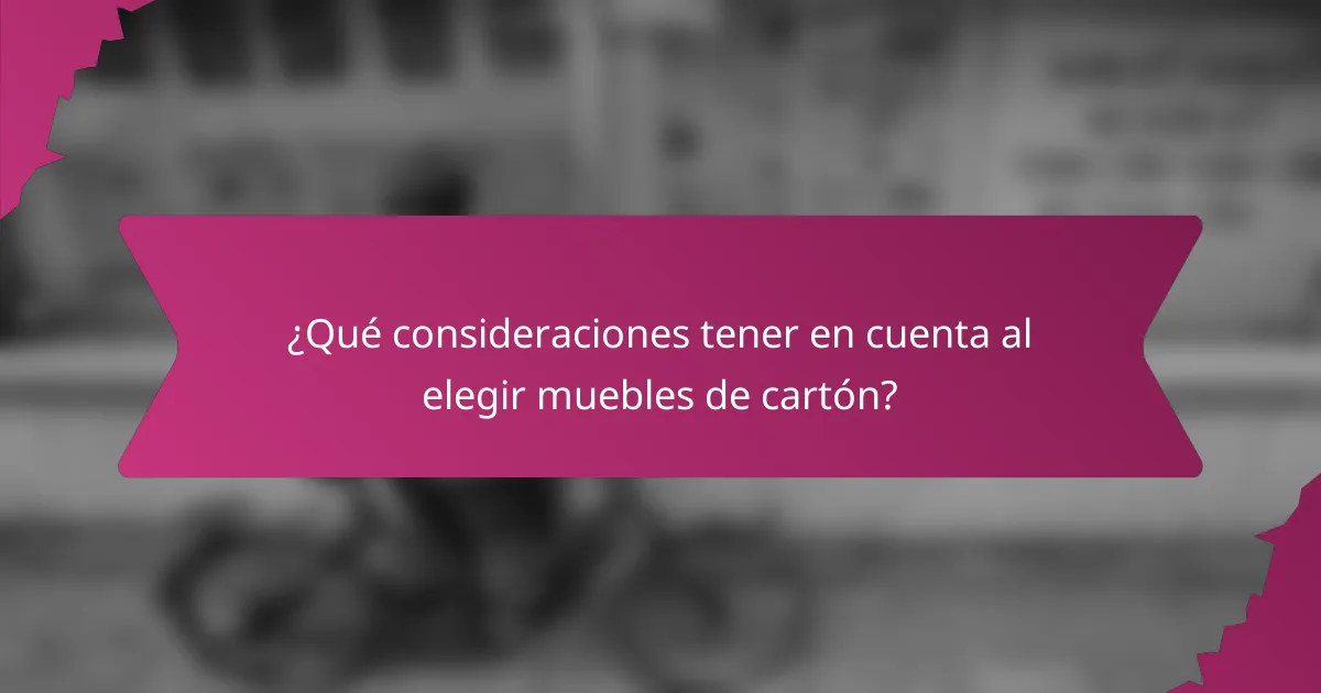 ¿Qué consideraciones tener en cuenta al elegir muebles de cartón?