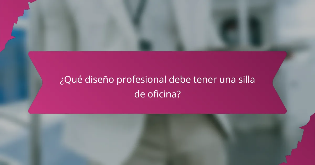 ¿Qué diseño profesional debe tener una silla de oficina?
