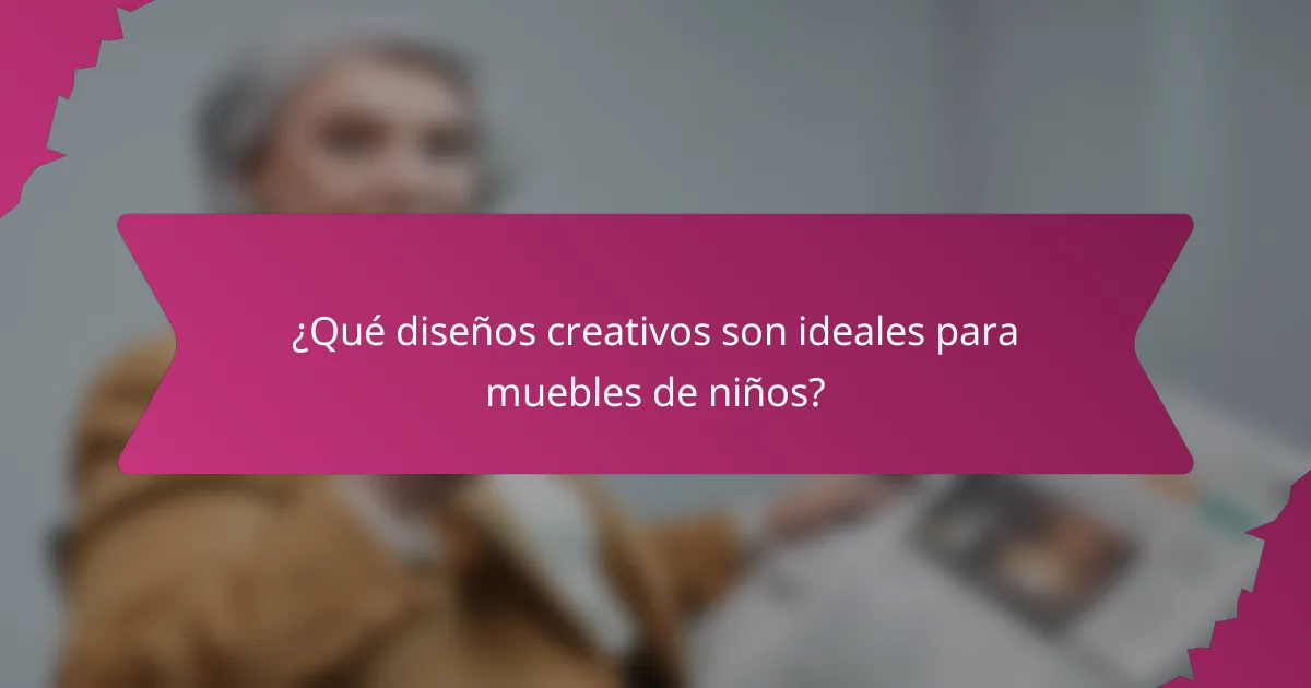 ¿Qué diseños creativos son ideales para muebles de niños?