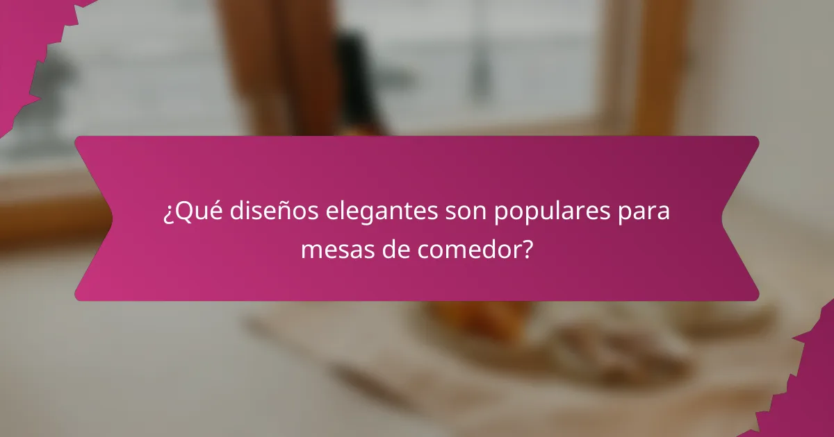 ¿Qué diseños elegantes son populares para mesas de comedor?