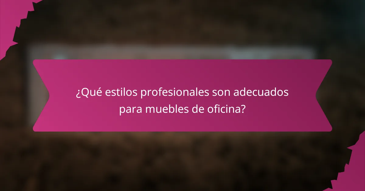 ¿Qué estilos profesionales son adecuados para muebles de oficina?