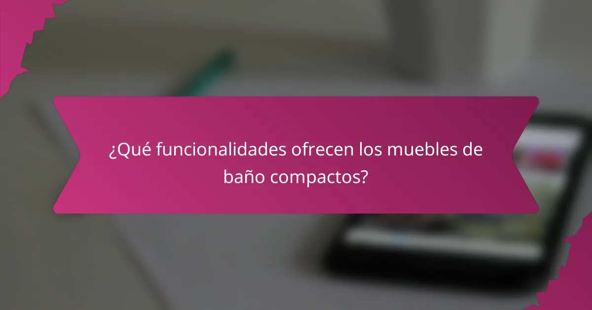 ¿Qué funcionalidades ofrecen los muebles de baño compactos?