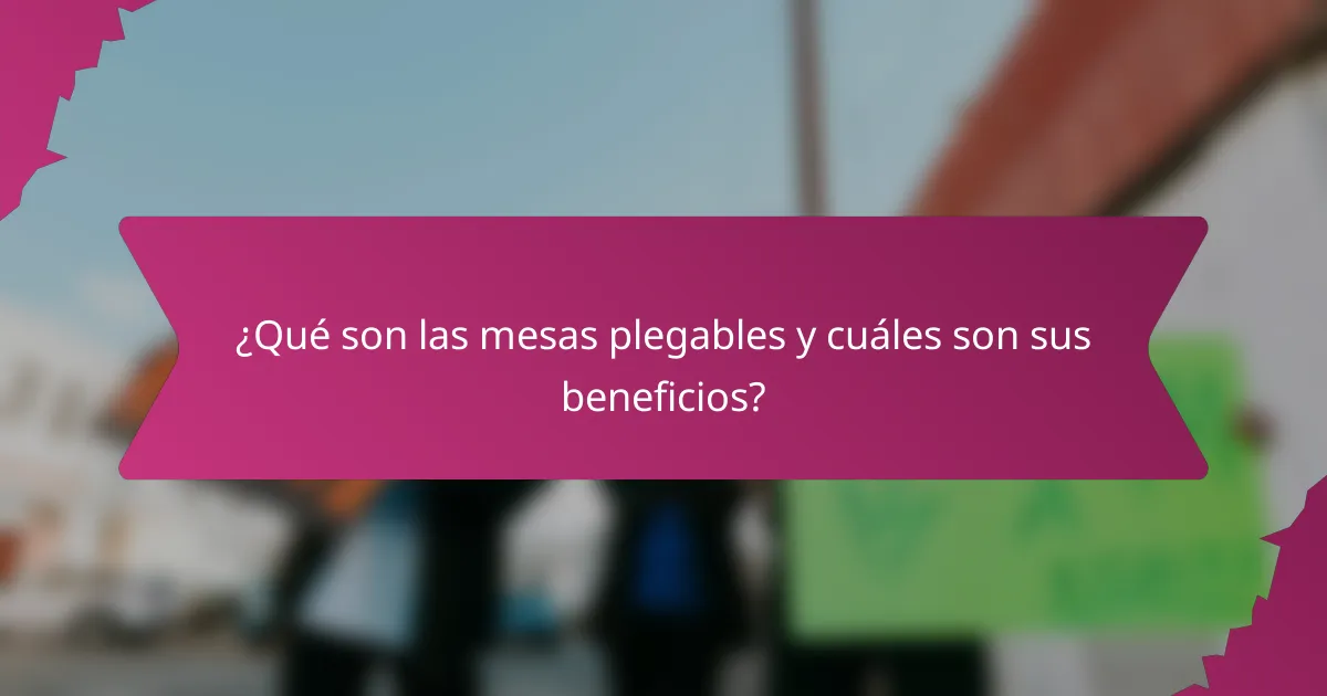 ¿Qué son las mesas plegables y cuáles son sus beneficios?