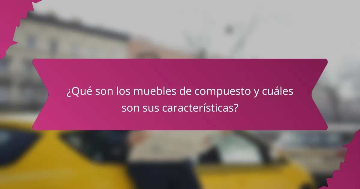 ¿Qué son los muebles de compuesto y cuáles son sus características?