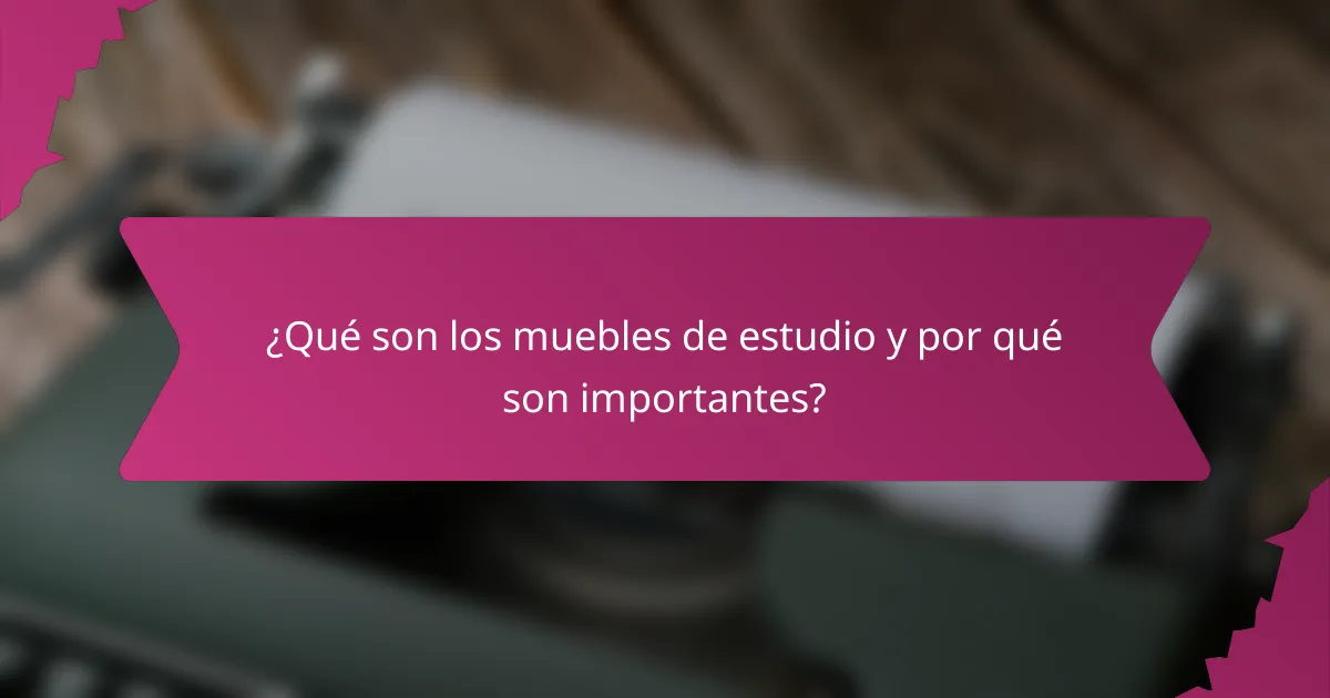 ¿Qué son los muebles de estudio y por qué son importantes?