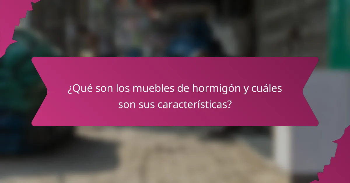 ¿Qué son los muebles de hormigón y cuáles son sus características?