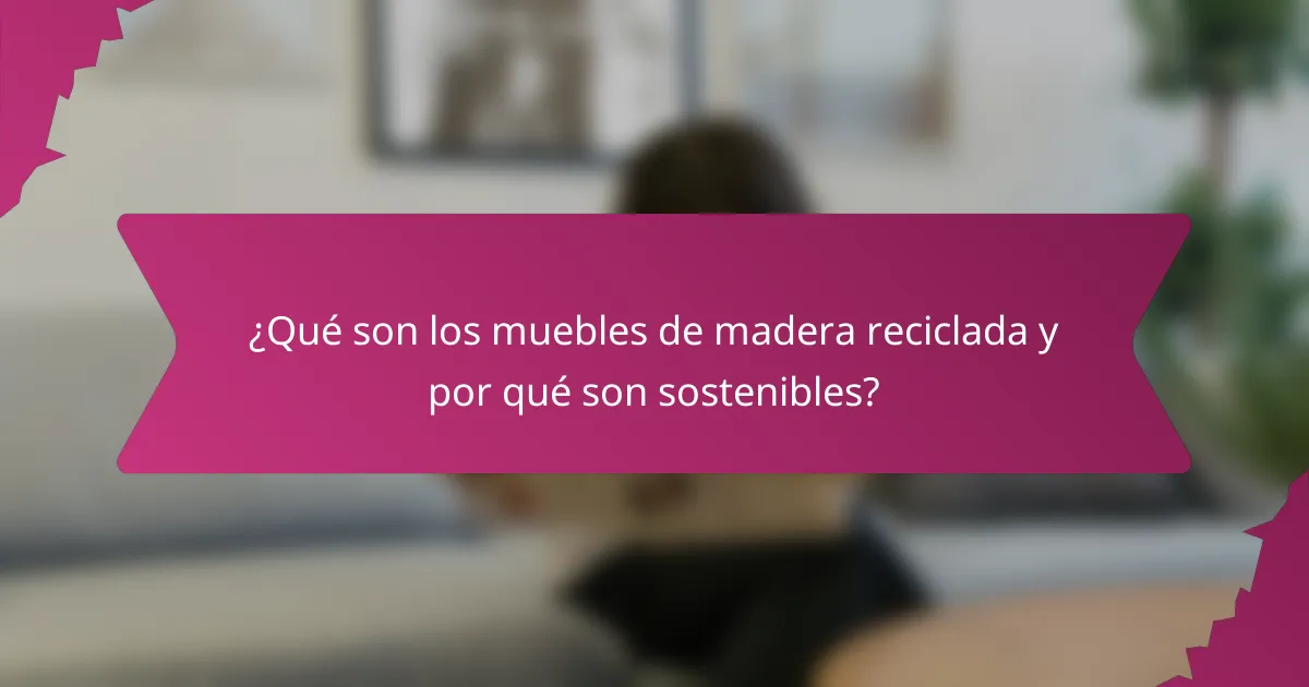¿Qué son los muebles de madera reciclada y por qué son sostenibles?