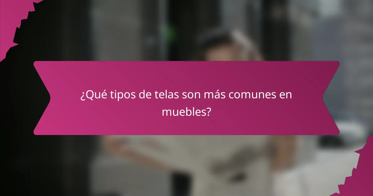 ¿Qué tipos de telas son más comunes en muebles?