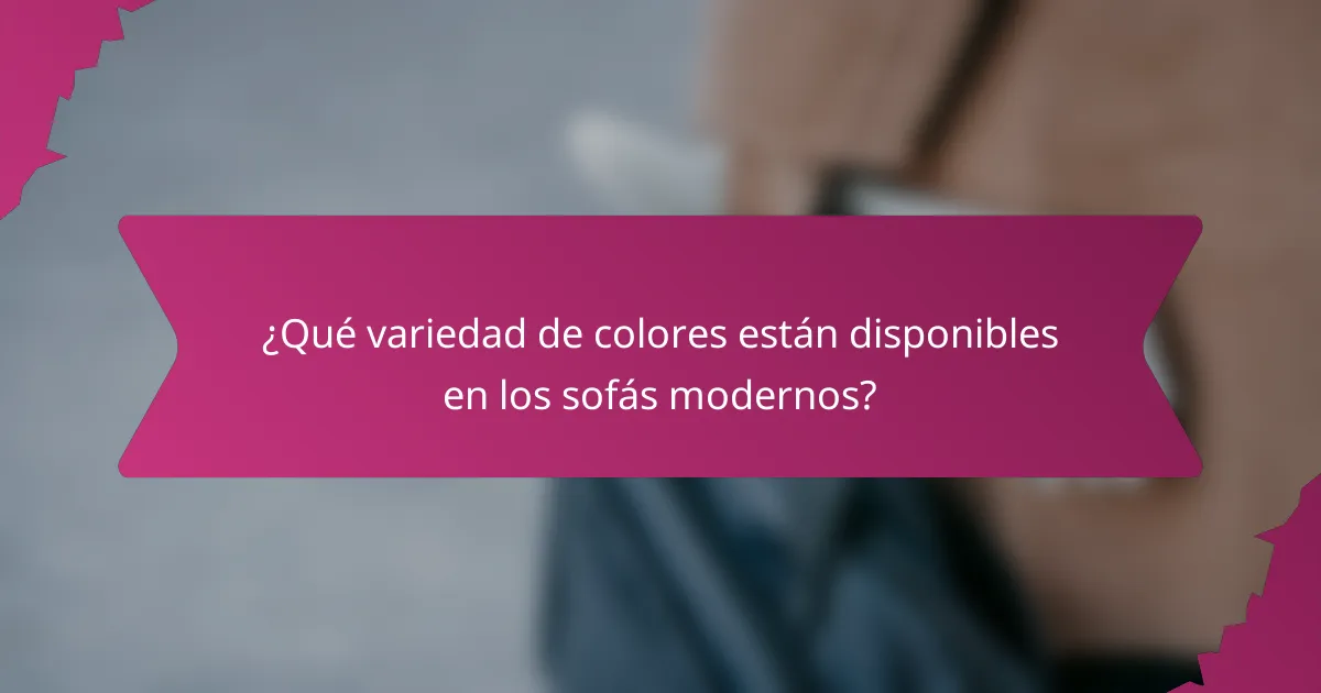 ¿Qué variedad de colores están disponibles en los sofás modernos?