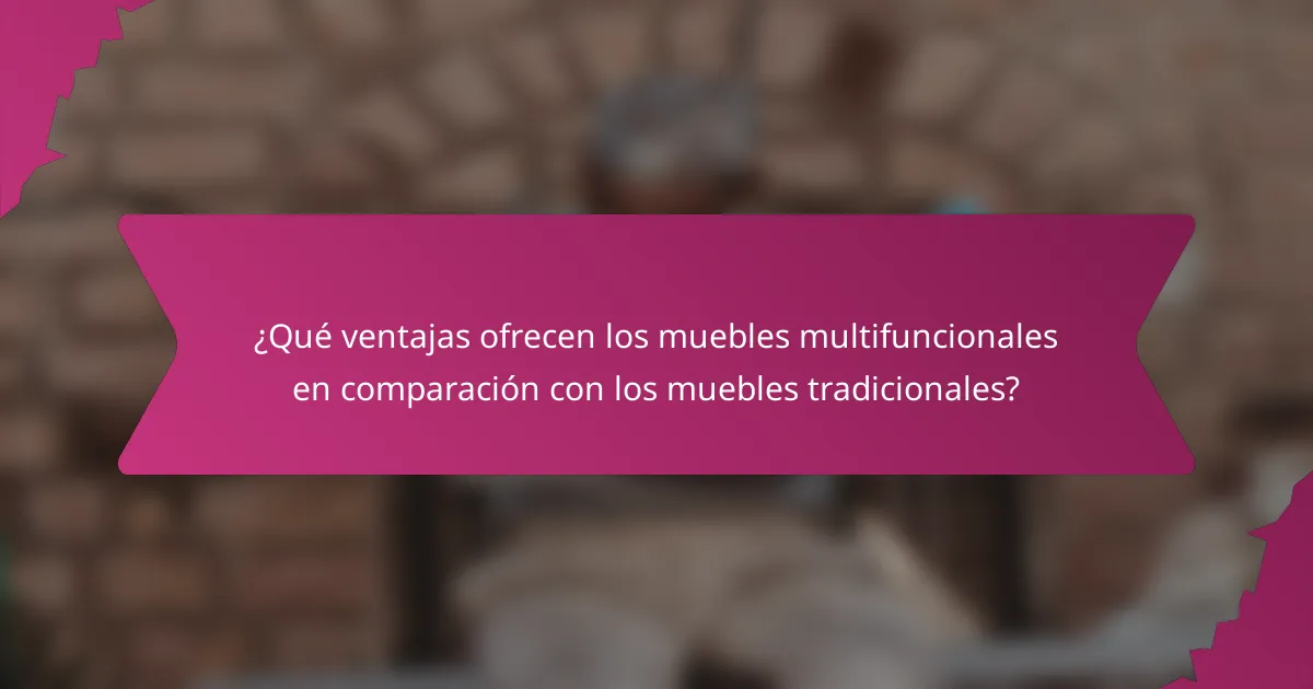 ¿Qué ventajas ofrecen los muebles multifuncionales en comparación con los muebles tradicionales?